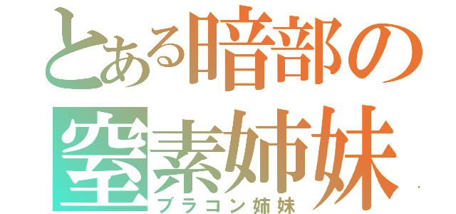 とある暗部の窒素姉妹（ブラコン姉妹）