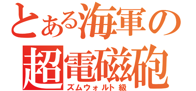 とある海軍の超電磁砲（ズムウォルト級）