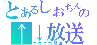 とあるしおちんのの↑↓放送（ニコニコ動画）