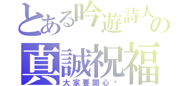 とある吟遊詩人の真誠祝福（大家要開心喔）