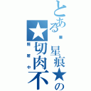 とある♬星痕★の★切肉不離皮★（隱居中）