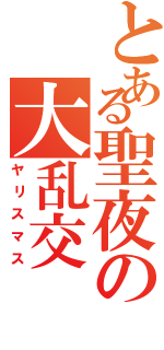 とある聖夜の大乱交（ヤリスマス）