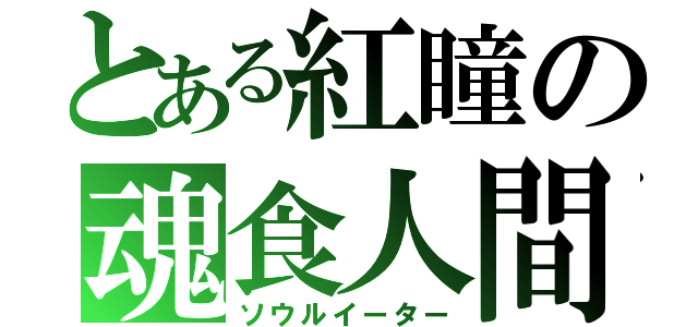 とある紅瞳の魂食人間（ソウルイーター）