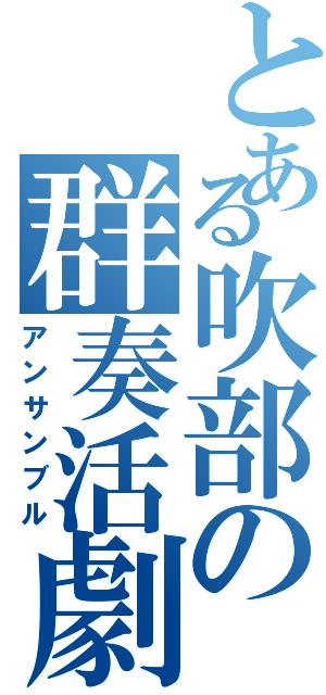 とある吹部の群奏活劇（アンサンブル）