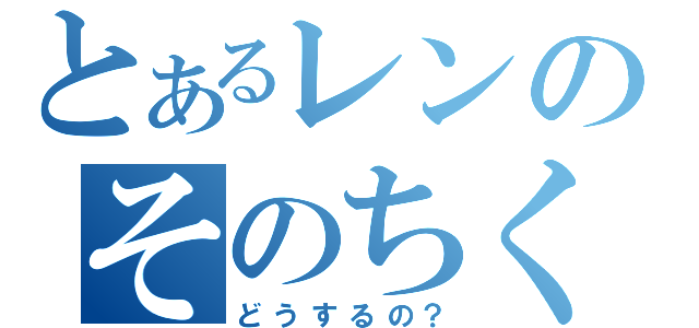 とあるレンのそのちくわ（どうするの？）