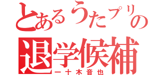 とあるうたプリの退学候補（一十木音也）