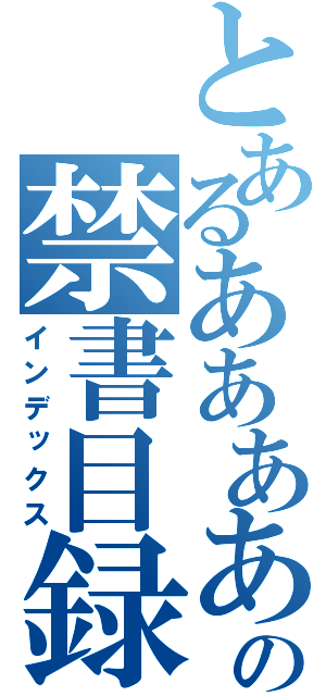 とあるあああああの禁書目録（インデックス）