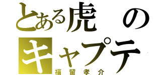 とある虎のキャプテン（福留孝介）