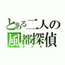 とある二人の風都探偵（ダブル）