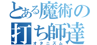 とある魔術の打ち師達（オタニズム）