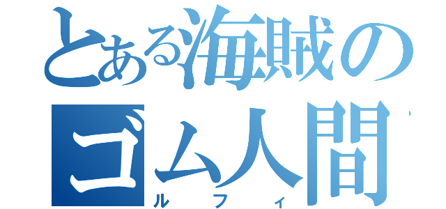 とある海賊のゴム人間（ルフィ）