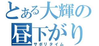 とある大輝の昼下がり（サボリタイム）