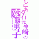 とある有元神崎の変態男子（アブノーマルメンツ）