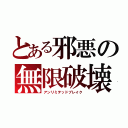 とある邪悪の無限破壊（アンリミテッドブレイク）