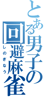 とある男子の回避麻雀（しのぎなう）