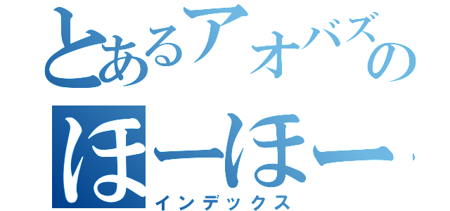 とあるアオバズクのほーほー（インデックス）