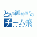 とある御神渡りのチーム飛田（糞笑鵜反）