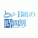 とあるＢ組の時間割（タイムテーブル）