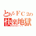 とあるＦＣ２の快楽地獄（氏小氏小ー♂♀）