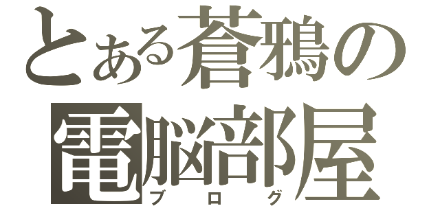 とある蒼鴉の電脳部屋（ブログ）