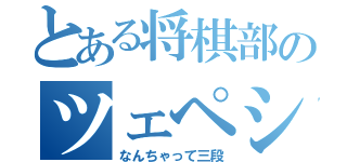 とある将棋部のツェペシ（なんちゃって三段）