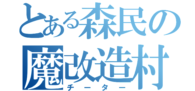 とある森民の魔改造村（チーター）