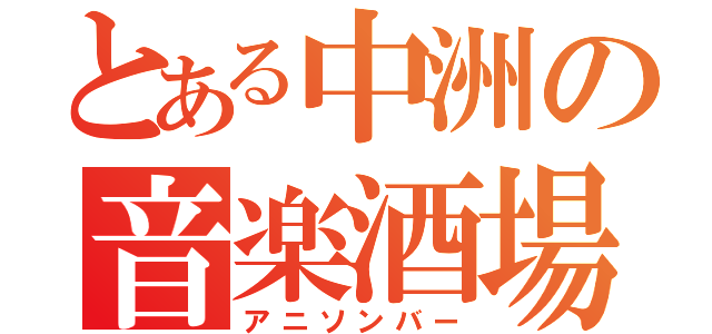 とある中洲の音楽酒場（アニソンバー）