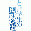 とある学生の現実逃避（エスケイピズム）