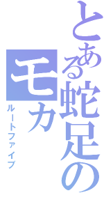 とある蛇足のモカ（ルートファイブ）