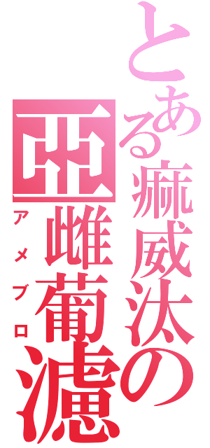 とある痲威汰の亞雌葡濾（アメブロ）