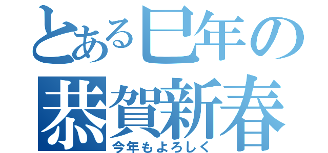 とある巳年の恭賀新春（今年もよろしく）