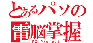 とあるパソの電脳掌握（ＰＣ：Ｐｒｏｊｅｃｔ）