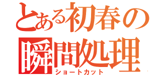 とある初春の瞬間処理（ショートカット）