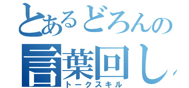 とあるどろんの言葉回し（トークスキル）