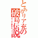 とあるリア充の破局伝説（さっさと終われ）