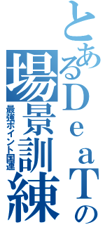 とあるＤｅａＴｈの場景訓練（最強ポイント国連）