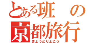 とある班の京都旅行（きょうとりょこう）