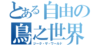 とある自由の鳥之世界（ジーク・ザ・ワールド）