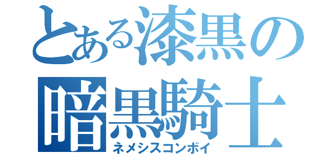 とある漆黒の暗黒騎士（ネメシスコンボイ）