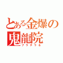 とある金爆の鬼龍院（ブラチラる）