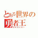 とある世界の勇者王（ガオガイガー）