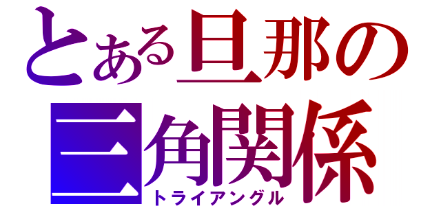 とある旦那の三角関係（トライアングル）