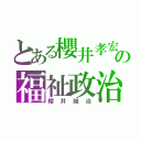 とある櫻井孝宏の福祉政治（櫻井誠治）