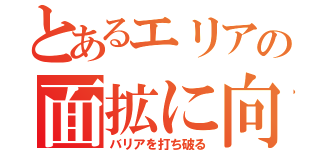 とあるエリアの面拡に向けて（バリアを打ち破る）