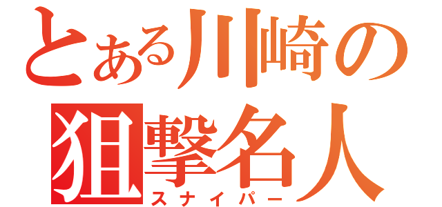 とある川崎の狙撃名人（スナイパー）