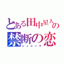 とある田中星人の禁断の恋（シュレック）