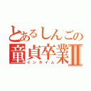 とあるしんごの童貞卒業Ⅱ（インタイム）