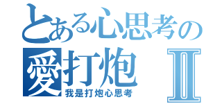 とある心思考の愛打炮Ⅱ（我是打炮心思考）