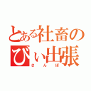 とある社畜のびぃ出張（さんぽ）