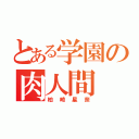 とある学園の肉人間（柏崎星奈）